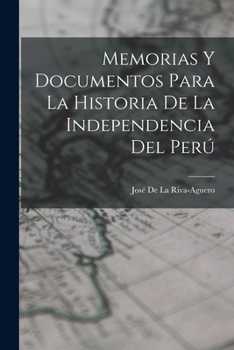 Paperback Memorias Y Documentos Para La Historia De La Independencia Del Perú [Spanish] Book