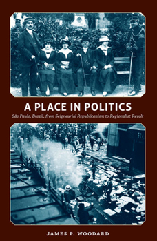 Paperback A Place in Politics: São Paulo, Brazil, from Seigneurial Republicanism to Regionalist Revolt Book