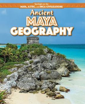 Ancient Maya Geography - Book  of the Spotlight on the Maya, Aztec, and Inca Civilizations