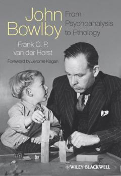 Hardcover John Bowlby - From Psychoanalysis to Ethology: Unravelling the Roots of Attachment Theory Book