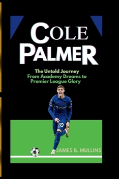 COLE PALMER: The Untold Journey From Academy Dreams to Premier League Glory