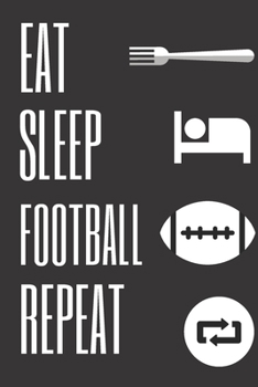 Eat Sleep Football Repeat: 6*9 Joyrnal  Lined Notebook, Diary, Record, Log Book -(Gift for American Football Fans / Players / Coaches)