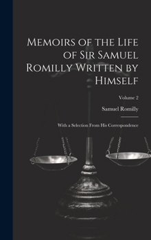 Hardcover Memoirs of the Life of Sir Samuel Romilly Written by Himself; With a Selection From His Correspondence; Volume 2 Book