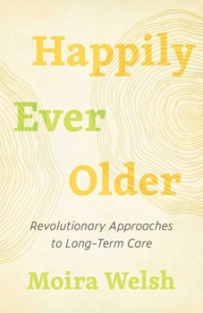 Paperback Happily Ever Older: Revolutionary Approaches to Long-Term Care Book