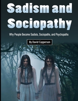 Paperback Sadism and Sociopathy: Why People Become Sadists, Sociopaths, and Psychopaths Book