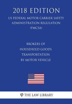 Brokers of Household Goods Transportation by Motor Vehicle (US Federal Motor Carrier Safety Administration Regulation) (FMCSA)