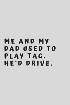 Me and my dad used to play tag. He’d drive.: 6"x9" 120 pages journal