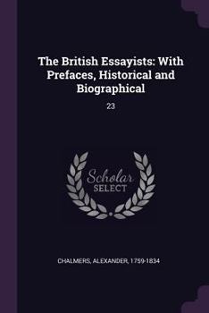 Paperback The British Essayists: With Prefaces, Historical and Biographical: 23 Book