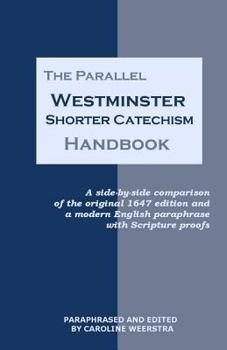 Paperback The Parallel Westminster Shorter Catechism Handbook: A side-by-side comparison of the original 1647 edition and a modern English paraphrase with Scrip Book