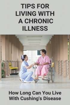 Paperback Tips For Living With A Chronic Illness: How Long Can You Live With Cushing'S Disease Book
