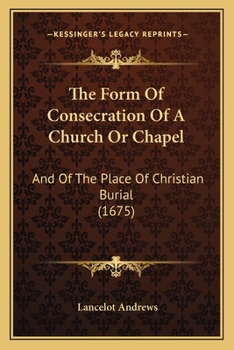 Paperback The Form Of Consecration Of A Church Or Chapel: And Of The Place Of Christian Burial (1675) Book