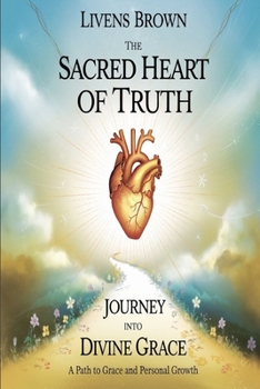 Paperback The Sacred Heart of Truth: JOURNEY INTO DIVINE GRACE: A Path Grace Book