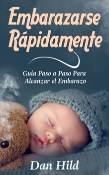 Paperback Embarazarse Rápidamente: Guía Paso a Paso Para Alcanzar el Embarazo [Spanish] Book