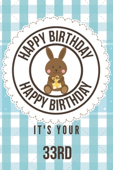 Happy Birthday Happy Birthday It's Your 33rd: 33rd Birthday Gift / Birthday Journal / Notebook / Diary / Unique Greeting & Birthday Card Alternative