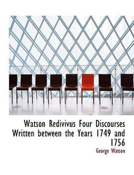 Paperback Watson Redivivus Four Discourses Written Between the Years 1749 and 1756 [Large Print] Book