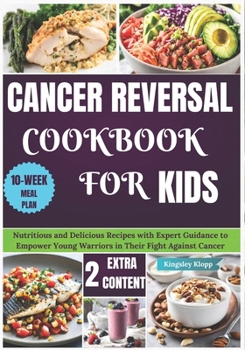 Paperback Cancer Reversal Cookbook for Kids: Nutritious and Delicious Recipes with Expert Guidance to Empower Young Warriors in Their Fight Against Cancer Book