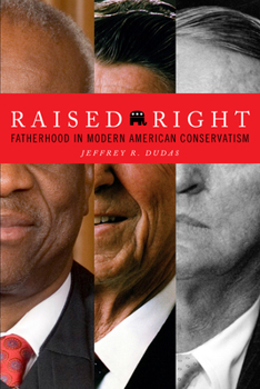 Hardcover Raised Right: Fatherhood in Modern American Conservatism Book
