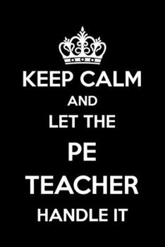 Keep Calm And Let The PE Teacher Handle It: 6x9" Lined Notebook/Journal Funny Gift Idea For Physical Education, Sport Teachers