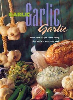 Hardcover Garlic, Garlic, Garlic: Recipe Ideas Using the World's Supreme Herb (Quintet Book) Book