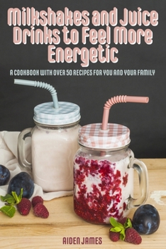 Paperback Milkshakes and Juice Drinks to Feel More Energetic: A Cookbook with over 50 Recipes for You and Your Family Book