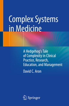 Paperback Complex Systems in Medicine: A Hedgehog's Tale of Complexity in Clinical Practice, Research, Education, and Management Book