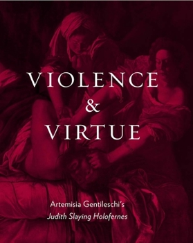 Violence and Virtue: Artemisia Gentileschi's "Judith Slaying Holofernes"