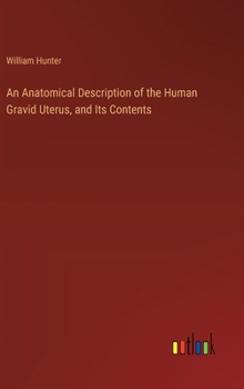 Hardcover An Anatomical Description of the Human Gravid Uterus, and Its Contents Book