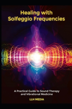 Paperback Healing with Solfeggio Frequencies: A Practical Guide to Sound Therapy and Vibrational Medicine Book