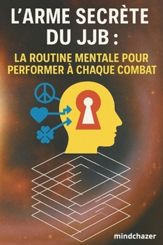 Paperback L'Arme Secrète du JJB: La Routine Mentale pour Performer à Chaque Combat [French] Book