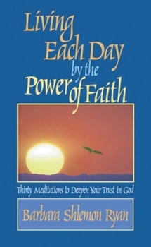 Paperback Living Each Day by the Power of Faith: Thirty Meditations to Deepen Your Trust in God Book