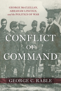 Hardcover Conflict of Command: George McClellan, Abraham Lincoln, and the Politics of War Book