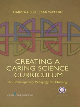 Paperback Creating a Caring Science Curriculum: An Emancipatory Pedagogy for Nursing Book