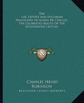 Paperback The Life, Letters And Epicurean Philosophy Of Ninon De L'Enclos, The Celebrated Beauty Of The Seventeenth Century Book