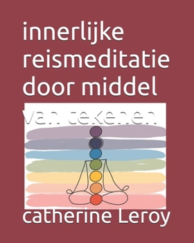 innerlijke reismeditatie door middel van tekenen (Dutch Edition)