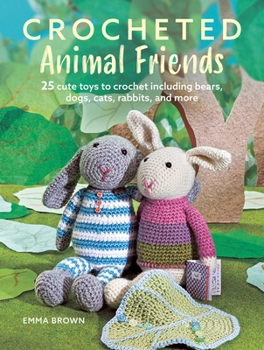 Paperback Crocheted Animal Friends: 25 Cute Toys to Crochet Including Bears, Dogs, Cats, Rabbits, and More Book