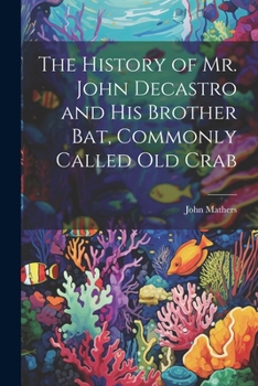 Paperback The History of Mr. John Decastro and His Brother Bat, Commonly Called Old Crab Book