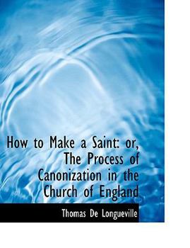 Paperback How to Make a Saint: Or, the Process of Canonization in the Church of England (Large Print Edition) [Large Print] Book