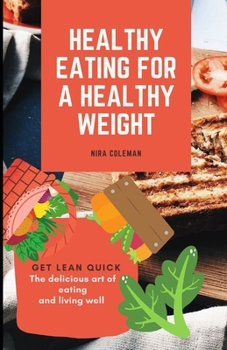 Paperback Healthy Eating For A Healthy Weight: Get Lean Quick: The Delicious art of eating and living well Book