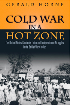 Paperback Cold War in a Hot Zone: The United States Confronts Labor and Independence Struggles in the British West Indies Book