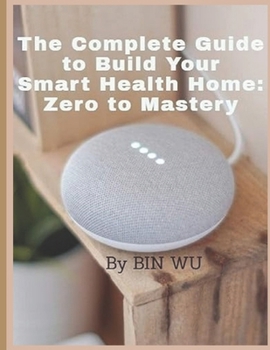 Paperback The Complete Guide to Build Your Smart Health Home: Zero to Mastery Book