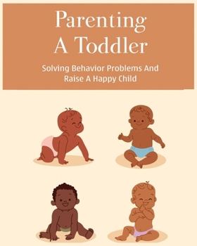 Paperback Parenting A Toddler: Solving Behavior Problems And Raise a Happy Child Book