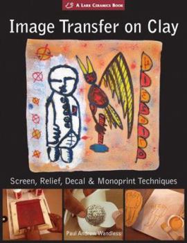 Hardcover Image Transfer on Clay: Screen, Relief, Decal & Monoprint Techniques Book