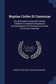 Paperback Nuptiae Civiles Et Canonicae: Seu Disputatio Inauguralis Iuridica, Exhibens Fundamenta Nuptiarum Contrahendarum Ex Principiis Iuris Civilis Et Canon Book