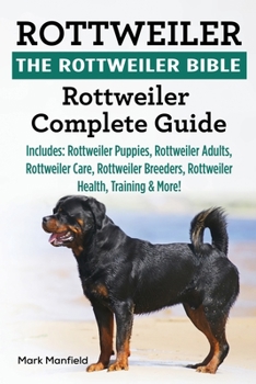 Rottweiler: The Rottweiler Bible: Rottweiler Complete Guide. Includes: Rottweiler Puppies, Rottweiler Adults, Rottweiler Care, Rottweiler Breeders, Rottweiler Health, Training & More! - Book  of the Dog Bible