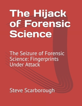 Paperback The Hijack of Forensic Science: The Seizure of Forensic Science: Fingerprints Under Attack Book