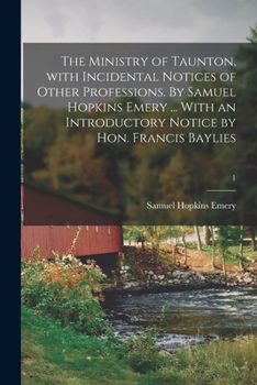 Paperback The Ministry of Taunton, With Incidental Notices of Other Professions. By Samuel Hopkins Emery ... With an Introductory Notice by Hon. Francis Baylies Book