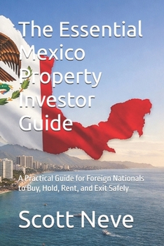 Paperback The Essential Mexico Property Investor Guide: A Practical Guide for Foreign Nationals to Buy, Hold, Rent, and Exit Safely Book