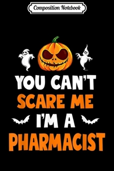 Composition Notebook: You Can't Scare Me I'm A Pharmacist Costume Halloween  Journal/Notebook Blank Lined Ruled 6x9 100 Pages
