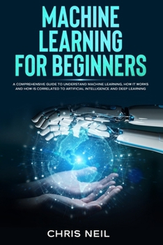 Paperback Machine Learning for Beginners: a comprehensive guide to understand machine learning. How it works and how is correlated to Artificial Intelligence an Book