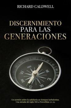 Paperback Discernimiento Para Las Generaciones: Un sermón sobre la sabiduría en tiempos turbulentos. Una mirada del siglo XXI a Proverbios 2:1-15. Book